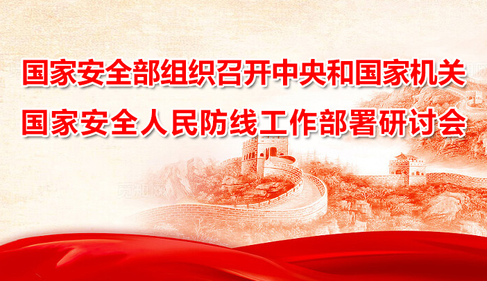 国家安全部组织召开中央和国家机关国家安全人民防线建设工作